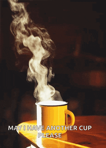 a cup of hot coffee with steam coming out of it and the words may i have another cup please