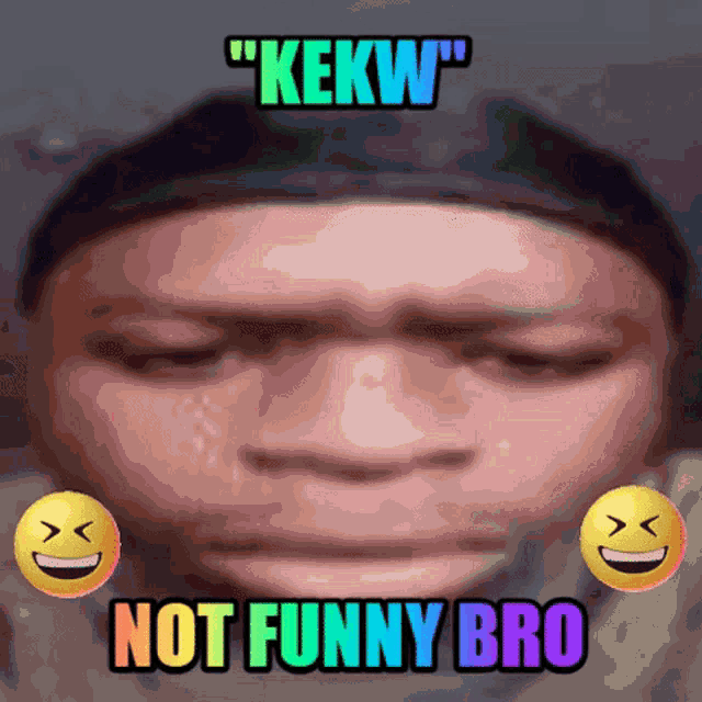 a picture of a man with the words " kekw " and " not funny bro " on it