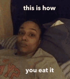 a woman is laying in bed with the words this is how you eat it