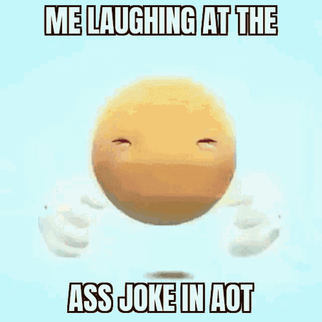 a smiley face is laughing with the words " me laughing at the ass joke in aot " below it