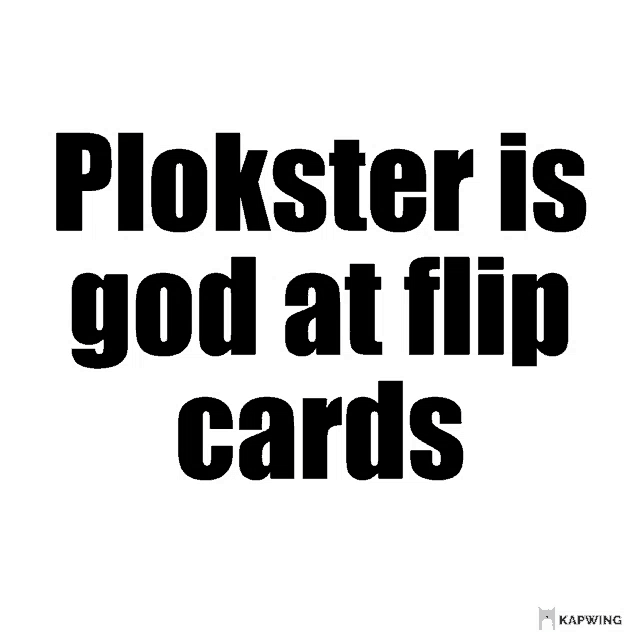 a black and white poster that says " plokster is god at flip cards "