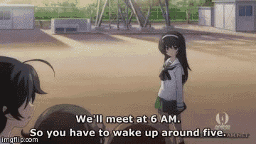 a girl in a school uniform says we 'll meet at 6 am . so you have to wake up around five .