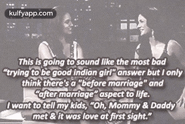 This Is Going To Sound Like The Most Bad"Trying To Be Good Indian Girl" Answer But I Onlythink There'S A "Before Marriage" And"After Marriage" Aspect To Life.I Want To Tell My Kids, "Oh, Mommy & Daddymet & It Was Love At First Sight.".Gif GIF - This Is Going To Sound Like The Most Bad"Trying To Be Good Indian Girl" Answer But I Onlythink There'S A "Before Marriage" And"After Marriage" Aspect To Life.I Want To Tell My Kids "Oh Mommy & Daddymet & It Was Love At First Sight." GIFs