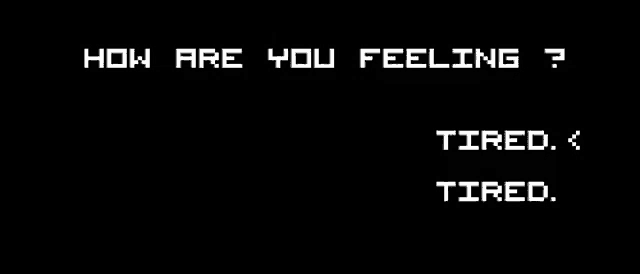 a black screen with white text that says `` how are you feeling ? '' and '' tired . ''