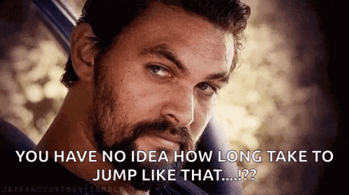a man with a beard is saying you have no idea how long take to jump like that