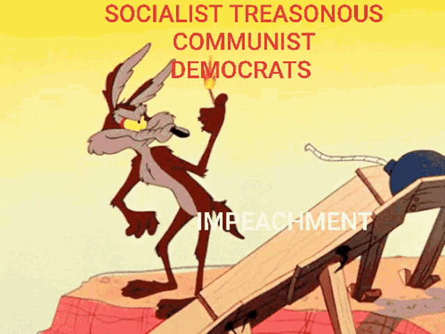 a cartoon of coyote holding a lighter with the words socialist treasonous communist democrats impeachment written on the bottom