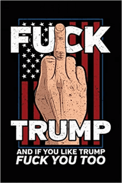 a poster with a hand giving the middle finger and the words " fuck trump and if you like trump fuck you too "