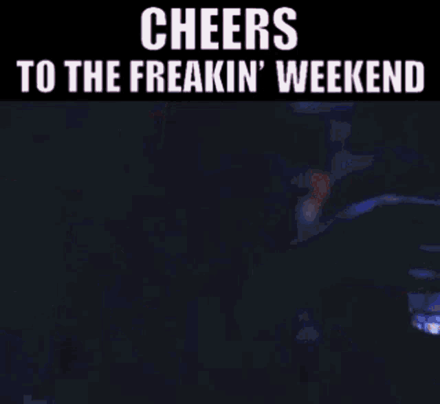a cheers to the freakin ' weekend advertisement