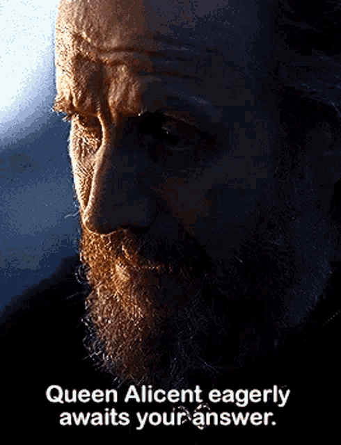 a man with a beard and the words `` queen alicent eagerly awaits your answer '' written on it