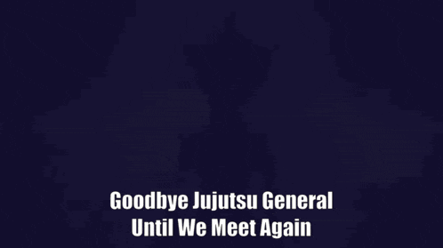 a picture of a person with the words `` goodbye jujutsu general until we meet again '' .