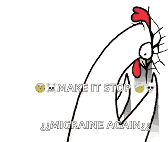 a cartoon of a chicken with the words `` make it stop '' and `` migraine again '' written on it .