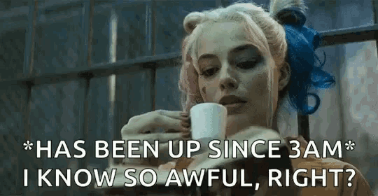 harley quinn from suicide squad is drinking a cup of coffee and says `` has been up since 3am '' .