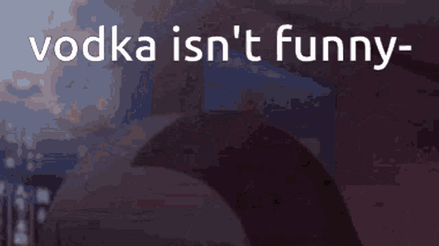 a picture of a girl with the words vodka isn 't funny written on it