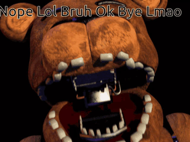 a teddy bear with its mouth open and the words nope lol bruh ok bye lmao written below it
