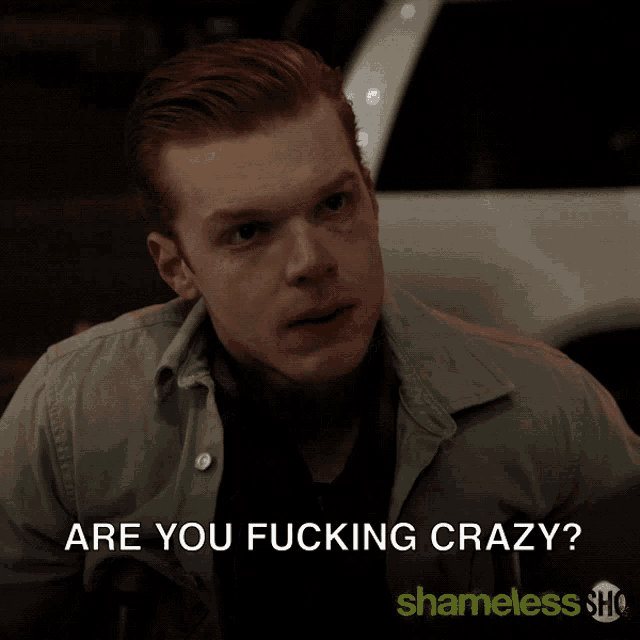 a poster for shameless shows a man asking if he is crazy