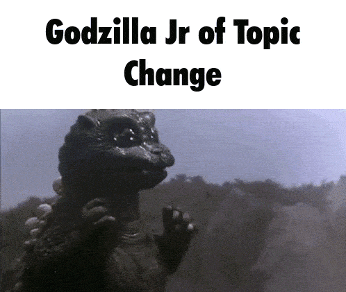 a godzilla jr of topic change meme with a picture of a monster
