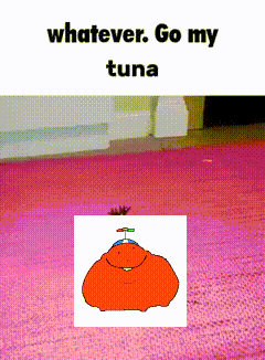 a picture of a cartoon character with the words whatever go my tuna below it