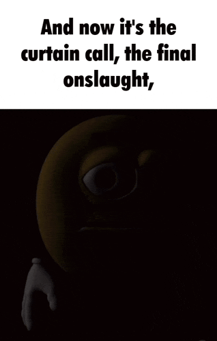 a smiley face with the words " and now it 's the curtain call the final onslaught " below it