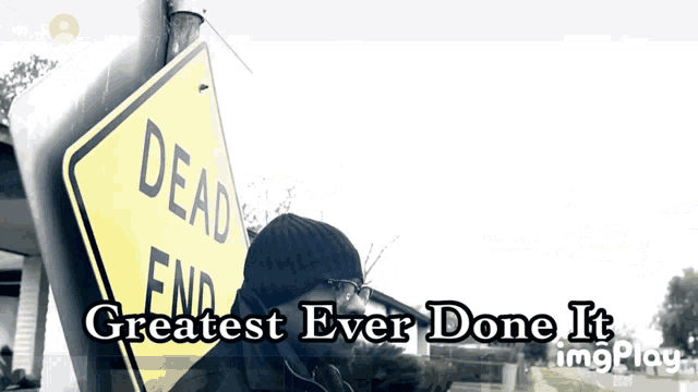 a man standing next to a dead end sign with the caption greatest ever done it