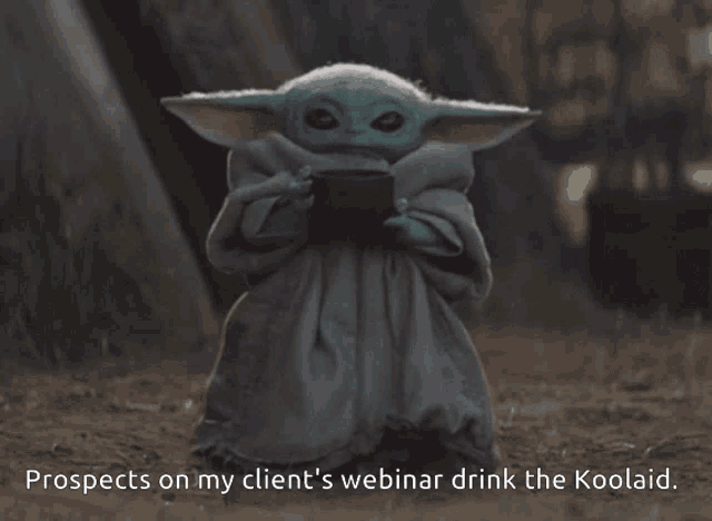 a baby yoda holding a cup with the words prospects on my client 's webinar drink the koolaid below it