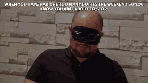 a bald man wearing sunglasses and a mask says when you have had one too many