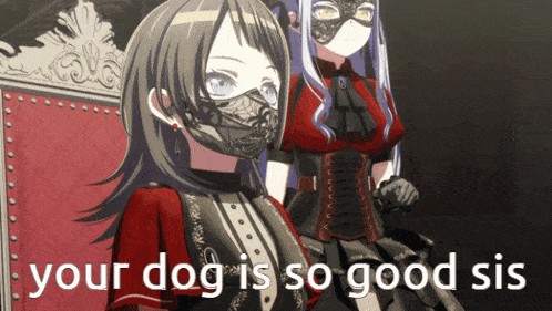 two anime girls wearing masks with the words your dog is so good sis