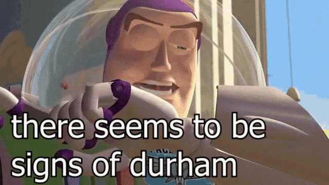 buzz lightyear from the movie toy story says there seems to be signs of durham