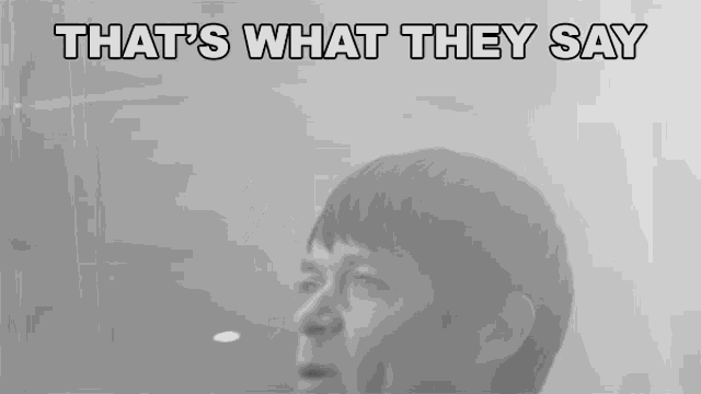 a black and white photo of a man with the words that 's what they say below him