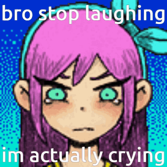 a cartoon girl with pink hair and green eyes is crying and says bro stop laughing im actually crying