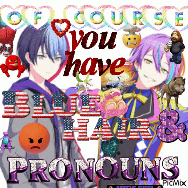 a poster that says " of course you have blue hair and pronouns "