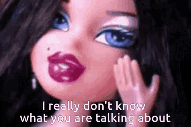 a doll with a hand on her face and the words i really don 't know what you are talking about