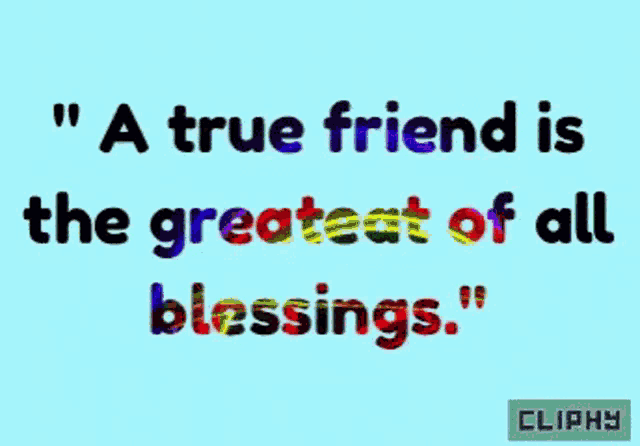 a true friend is the greatest of all blessings cliphy quote