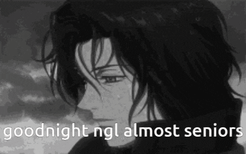 a black and white photo of a sad anime character with the words `` goodnight ngl almost seniors '' .