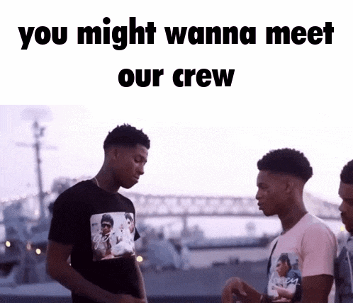 a group of young men standing next to each other with the words " you might wanna meet our crew "