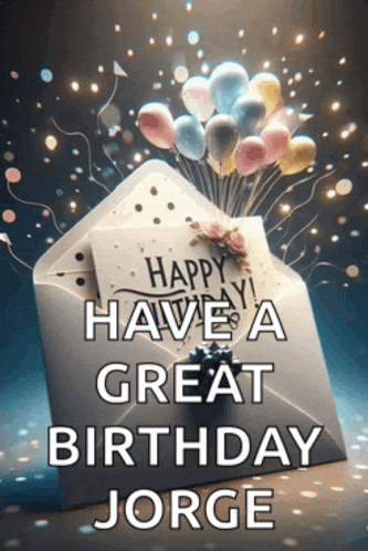 an envelope with balloons and a card that says happy have a great birthday jorge on it