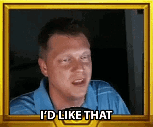 a man in a blue shirt says i 'd like that in a frame