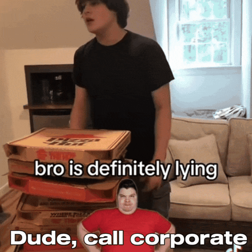 a man is carrying a stack of pizza boxes with the caption " bro is definitely lying dude call corporate "