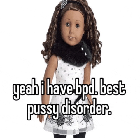 a picture of a doll with the words yeah i have bpd best pussy disorder on it