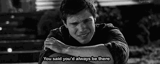 a black and white photo of a man crying with the words `` you said you 'd always be there '' written below him .