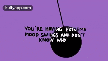 a purple background with the words you 're having extreme mood swings and don 't know why on it