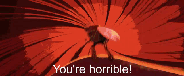 a cartoon character with the words you 're horrible