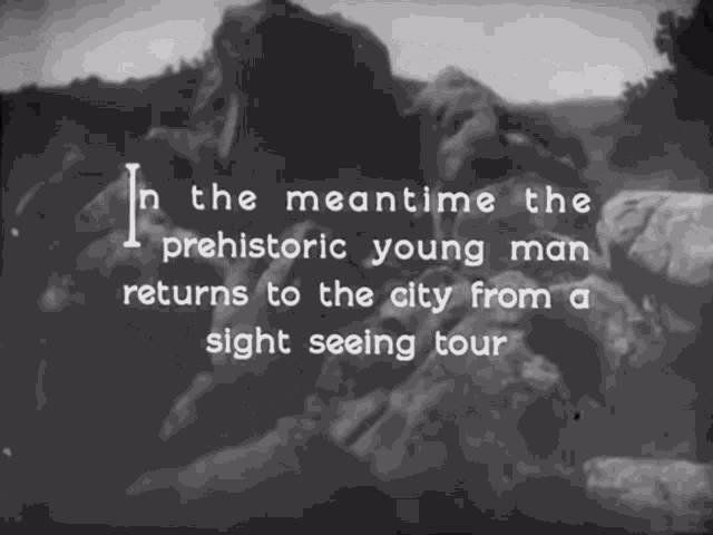 in the meantime the prehistoric young man returns to the city from a sight seeing tour ..