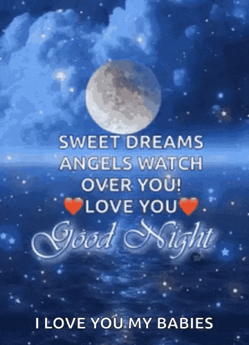 a sweet dreams angels watch over you ! love you good night i love you my babies