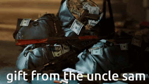 a pile of bags filled with money and guns with the words gift from the uncle sam
