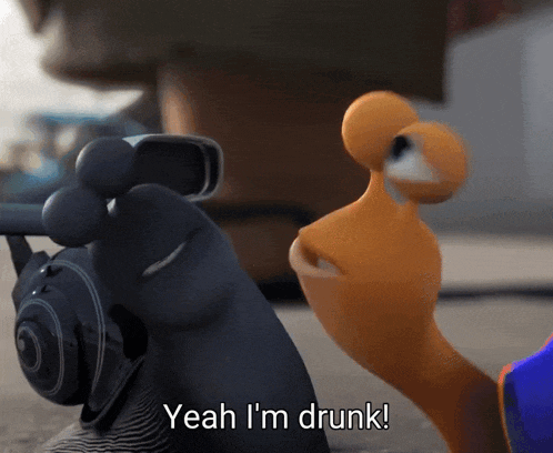 a cartoon snail says yeah i 'm drunk next to another snail