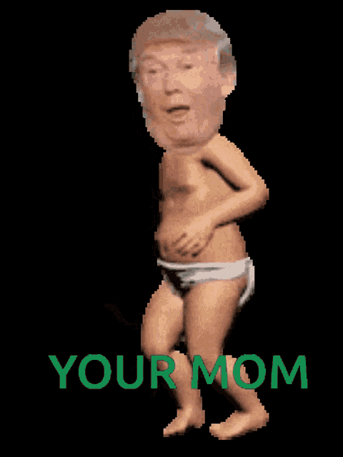 a picture of a baby donald trump dancing with the words your mom below him