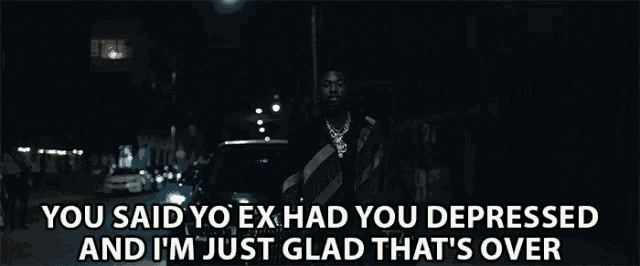 a picture of a man with the words you said yo ex had you depressed and i 'm just glad that 's over below