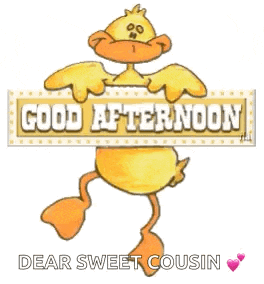 a duck holding a sign that says good afternoon dear sweet cousin