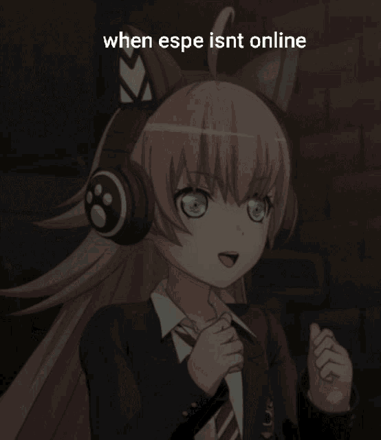 a picture of a girl wearing headphones with the caption " when espe isn't online "