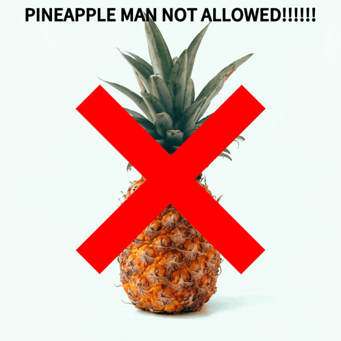 a pineapple crossed out with the words pineapple man not allowed !!!